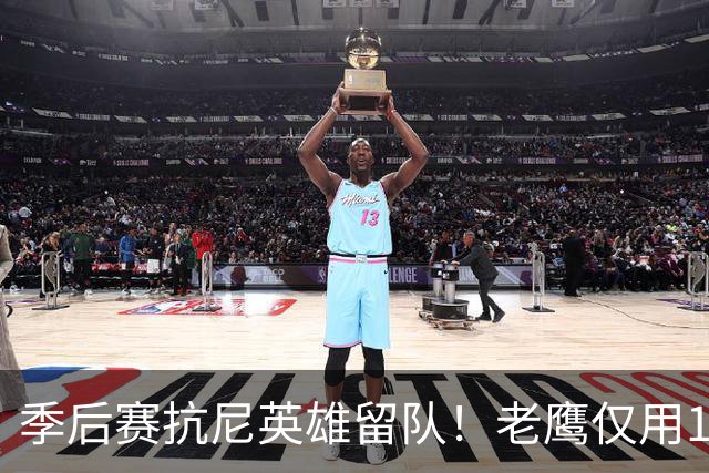 季后赛抗尼英雄留队！老鹰仅用1年2100万就留住CJ 获评A级操作